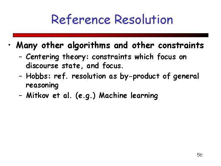 Reference Resolution • Many other algorithms and other constraints – Centering theory: constraints which