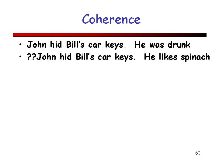 Coherence • John hid Bill’s car keys. He was drunk • ? ? John
