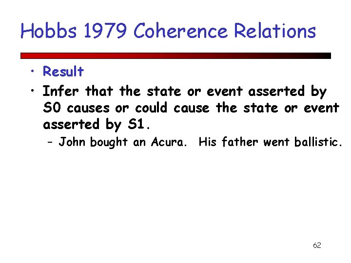 Hobbs 1979 Coherence Relations • Result • Infer that the state or event asserted