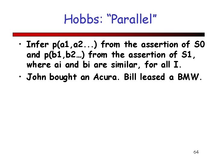 Hobbs: “Parallel” • Infer p(a 1, a 2. . . ) from the assertion