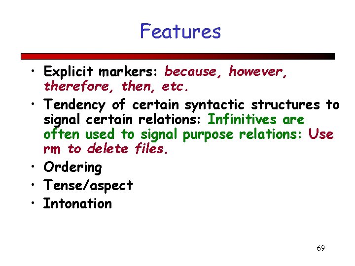 Features • Explicit markers: because, however, therefore, then, etc. • Tendency of certain syntactic