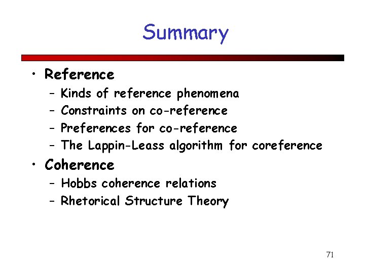Summary • Reference – – Kinds of reference phenomena Constraints on co-reference Preferences for