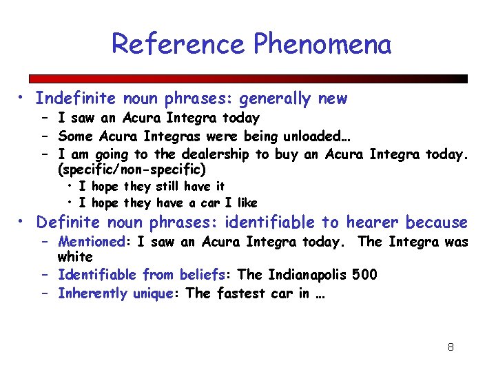 Reference Phenomena • Indefinite noun phrases: generally new – I saw an Acura Integra