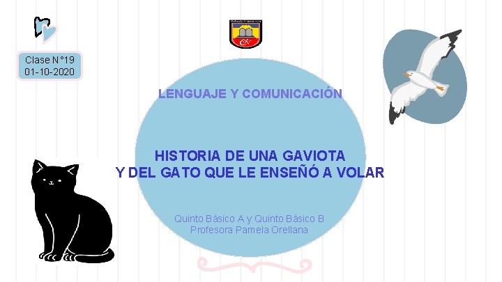 Clase N° 19 01 -10 -2020 LENGUAJE Y COMUNICACIÓN HISTORIA DE UNA GAVIOTA Y Clase N° 19 01 -10 -2020 LENGUAJE Y COMUNICACIÓN HISTORIA DE UNA GAVIOTA Y