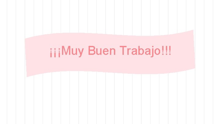 ¡¡¡Muy Buen Trabajo!!! ¡¡¡Muy Buen Trabajo!!!
