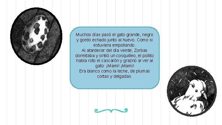 Muchos días pasó el gato grande, negro y gordo echado junto al huevo. Como Muchos días pasó el gato grande, negro y gordo echado junto al huevo. Como