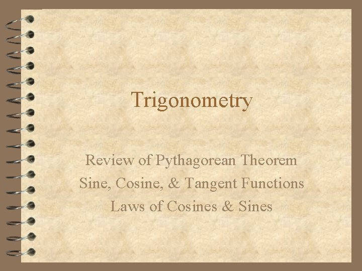 Trigonometry Review of Pythagorean Theorem Sine, Cosine, & Tangent Functions Laws of Cosines &