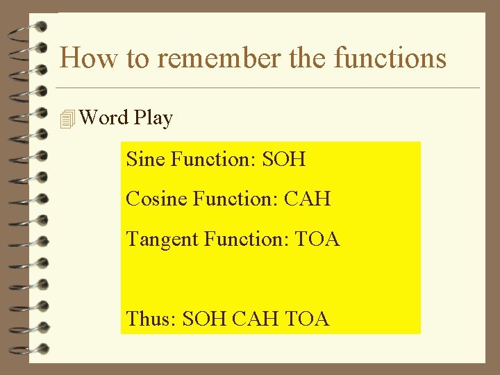 How to remember the functions 4 Word Play Sine Function: SOH Cosine Function: CAH