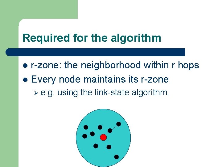 Required for the algorithm r-zone: the neighborhood within r hops l Every node maintains