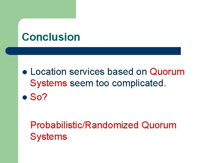 Conclusion Location services based on Quorum Systems seem too complicated. l So? l Probabilistic/Randomized