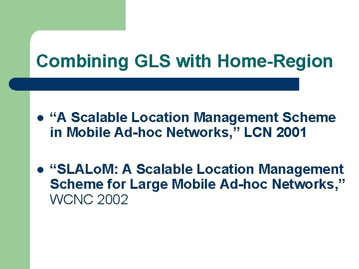 Combining GLS with Home-Region l “A Scalable Location Management Scheme in Mobile Ad-hoc Networks,