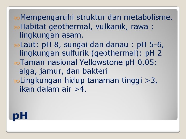  Mempengaruhi struktur dan metabolisme. Habitat geothermal, vulkanik, rawa : lingkungan asam. Laut: p.