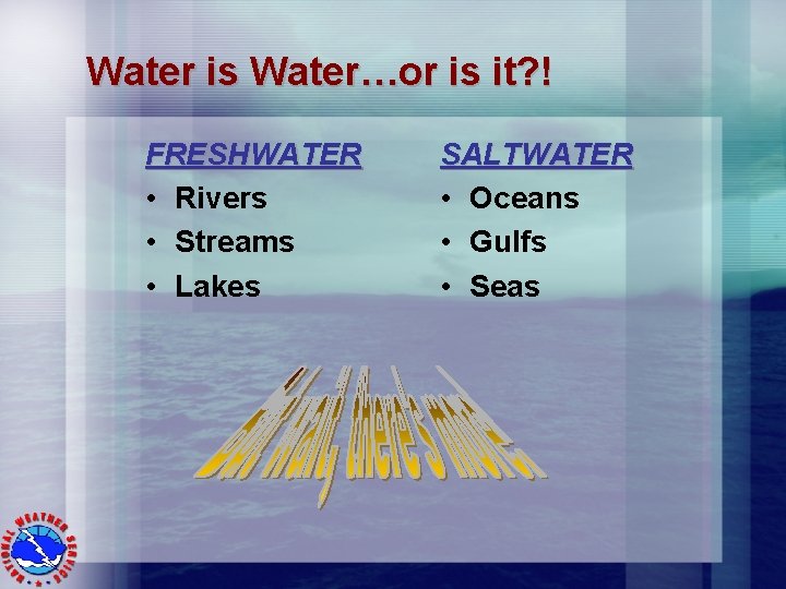 Water is Water…or is it? ! FRESHWATER • Rivers • Streams • Lakes SALTWATER