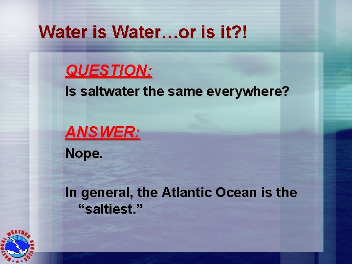 Water is Water…or is it? ! QUESTION: Is saltwater the same everywhere? ANSWER: Nope.
