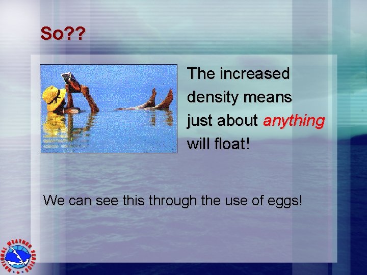 So? ? The increased density means just about anything will float! We can see