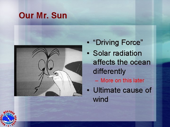 Our Mr. Sun • “Driving Force” • Solar radiation affects the ocean differently –