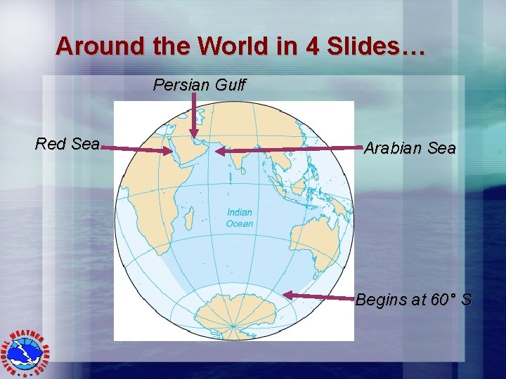 Around the World in 4 Slides… Persian Gulf Red Sea Arabian Sea Begins at