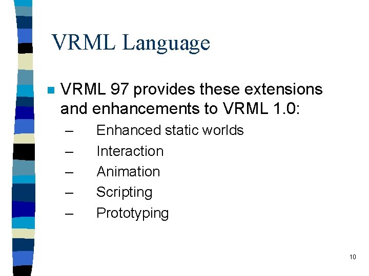 VRML Language n VRML 97 provides these extensions and enhancements to VRML 1. 0: