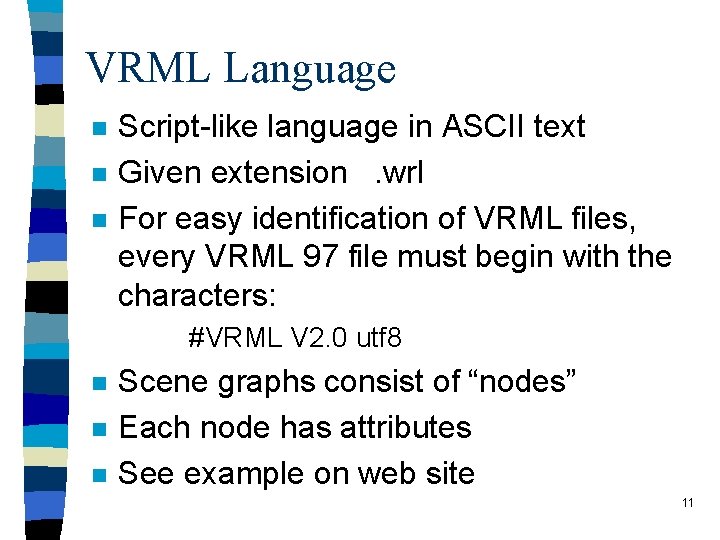 VRML Language n n n Script-like language in ASCII text Given extension. wrl For