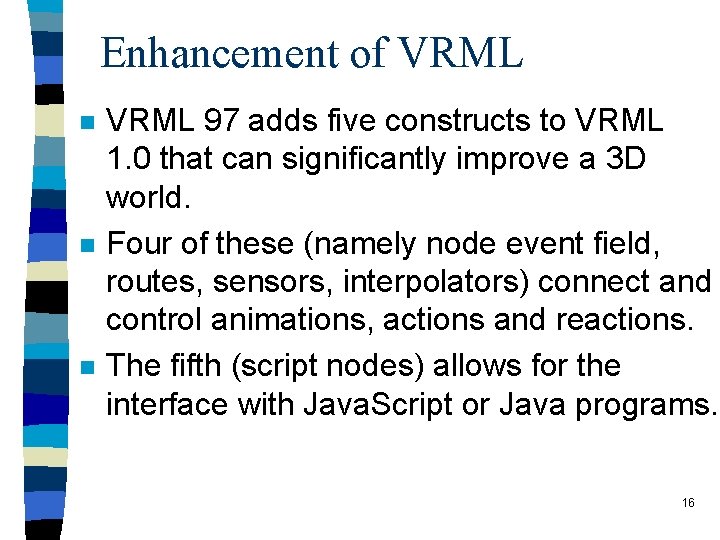 Enhancement of VRML n n n VRML 97 adds five constructs to VRML 1.