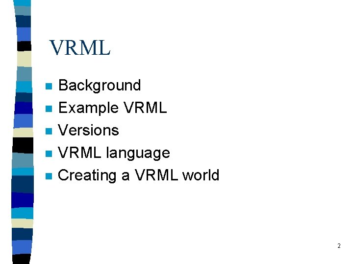 VRML n n n Background Example VRML Versions VRML language Creating a VRML world