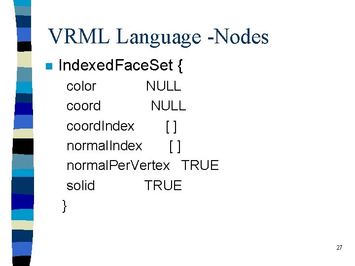 VRML Language -Nodes n Indexed. Face. Set { color NULL coord. Index [] normal.