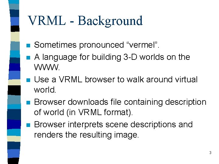 VRML - Background n n n Sometimes pronounced “vermel”. A language for building 3