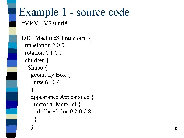 Example 1 - source code #VRML V 2. 0 utf 8 DEF Machine 3