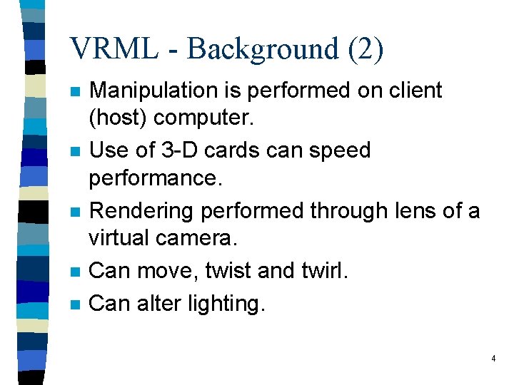 VRML - Background (2) n n n Manipulation is performed on client (host) computer.