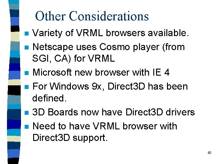 Other Considerations n n n Variety of VRML browsers available. Netscape uses Cosmo player