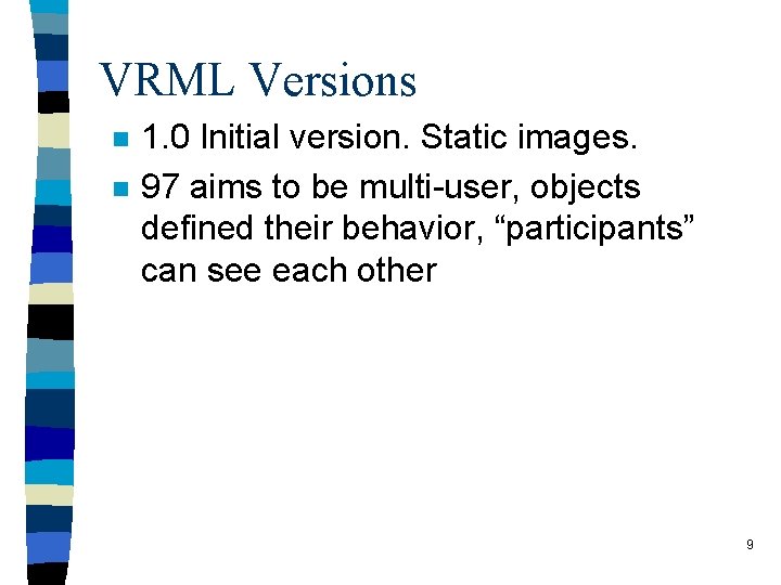 VRML Versions n n 1. 0 Initial version. Static images. 97 aims to be