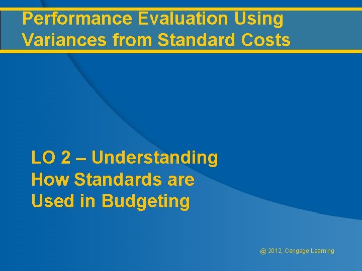 Performance Evaluation Using Variances from Standard Costs LO 2 – Understanding How Standards are