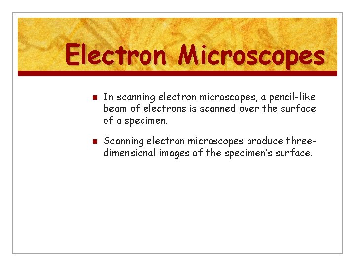 Electron Microscopes n n In scanning electron microscopes, a pencil-like beam of electrons is