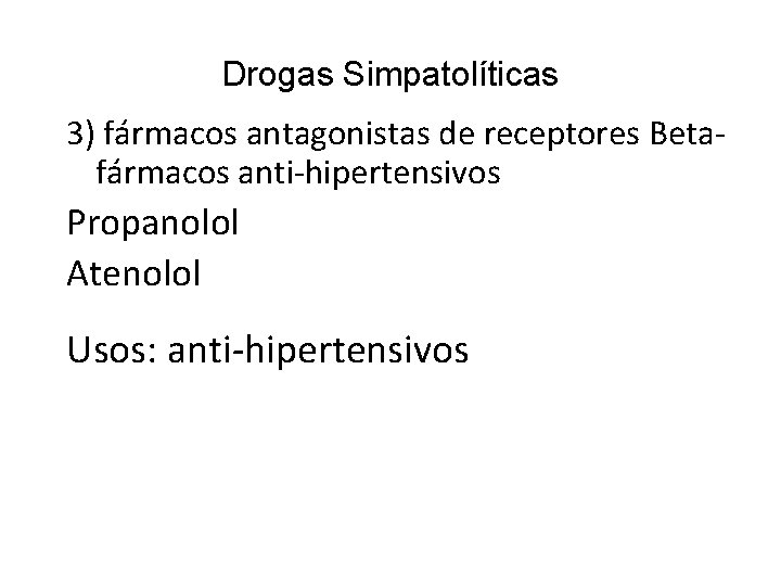 Drogas Simpatolíticas 3) fármacos antagonistas de receptores Betafármacos anti-hipertensivos Propanolol Atenolol Usos: anti-hipertensivos 