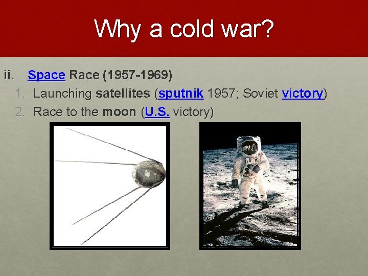 Why a cold war? ii. Space Race (1957 -1969) 1. Launching satellites (sputnik 1957;
