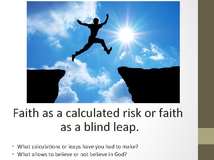 Faith as a calculated risk or faith as a blind leap. • What calculations Faith as a calculated risk or faith as a blind leap. • What calculations
