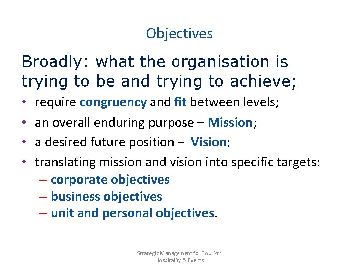 Objectives Broadly: what the organisation is trying to be and trying to achieve; •