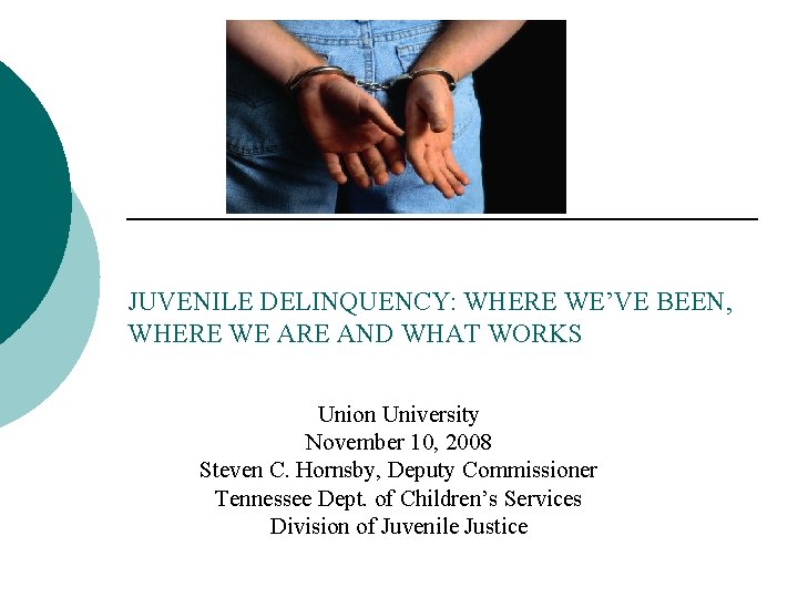 JUVENILE DELINQUENCY: WHERE WE’VE BEEN, WHERE WE ARE AND WHAT WORKS Union University November