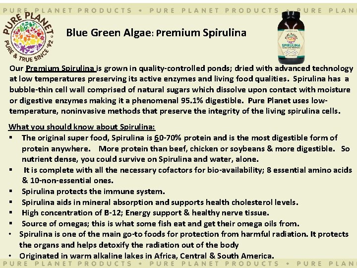 Blue Green Algae: Premium Spirulina Our Premium Spirulina is grown in quality-controlled ponds; dried