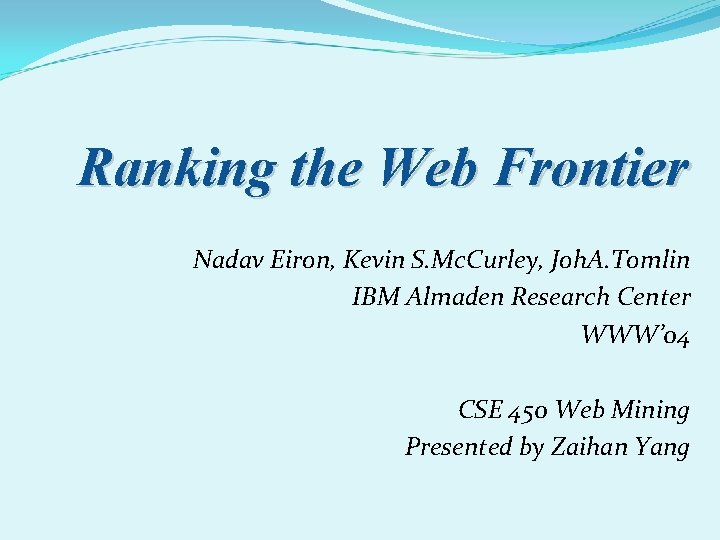 Ranking the Web Frontier Nadav Eiron, Kevin S. Mc. Curley, Joh. A. Tomlin IBM