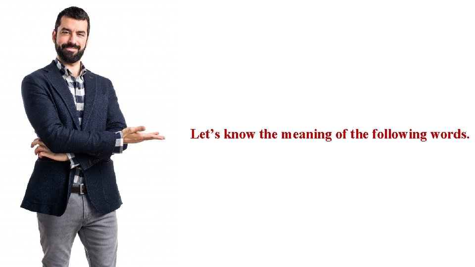 Let’s know the meaning of the following words. Let’s know the meaning of the following words.