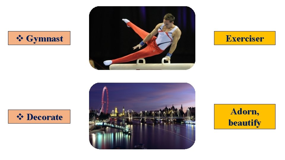 v Gymnast Exerciser v Decorate Adorn, beautify v Gymnast Exerciser v Decorate Adorn, beautify