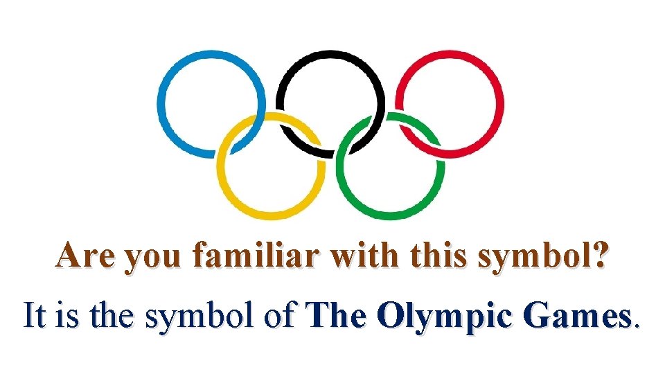 Are you familiar with this symbol? It is the symbol of The Olympic Games. Are you familiar with this symbol? It is the symbol of The Olympic Games.