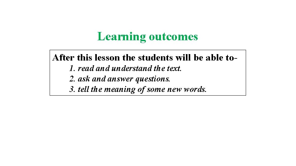Learning outcomes After this lesson the students will be able to 1. read and Learning outcomes After this lesson the students will be able to 1. read and