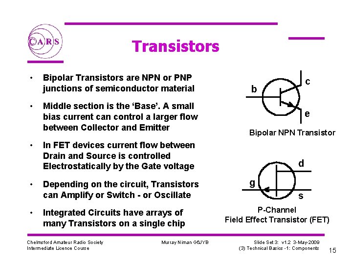 Transistors • • • Bipolar Transistors are NPN or PNP junctions of semiconductor material