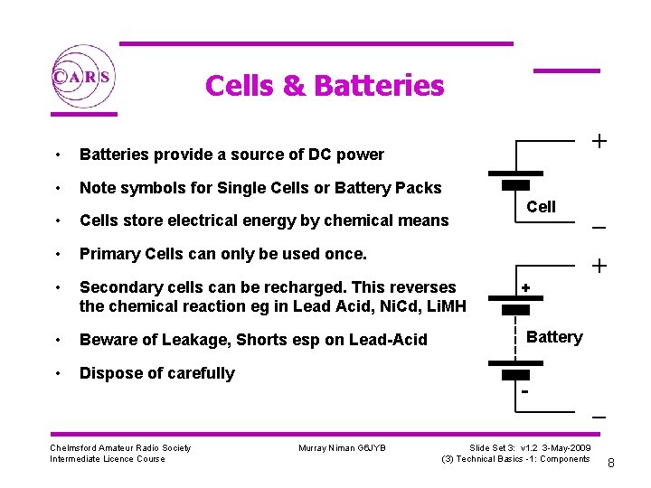 Cells & Batteries • Batteries provide a source of DC power • Note symbols