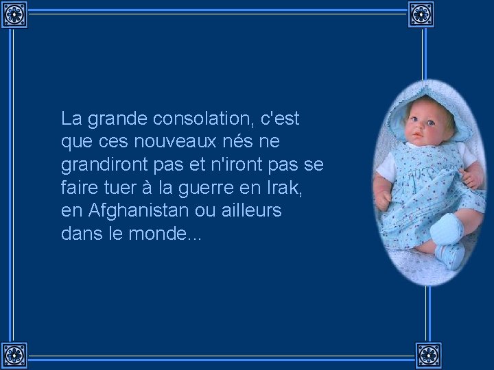 La grande consolation, c'est que ces nouveaux nés ne grandiront pas et n'iront pas