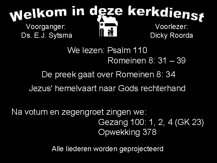 Voorganger: Ds. E. J. Sytsma Voorlezer: Dicky Roorda We lezen: Psalm 110 Romeinen 8: