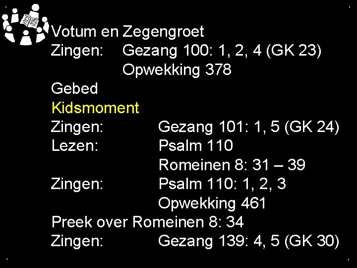 . . Votum en Zegengroet Zingen: Gezang 100: 1, 2, 4 (GK 23) Opwekking