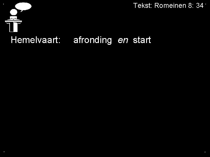 . Tekst: Romeinen 8: 34. Hemelvaart: . afronding en start . 